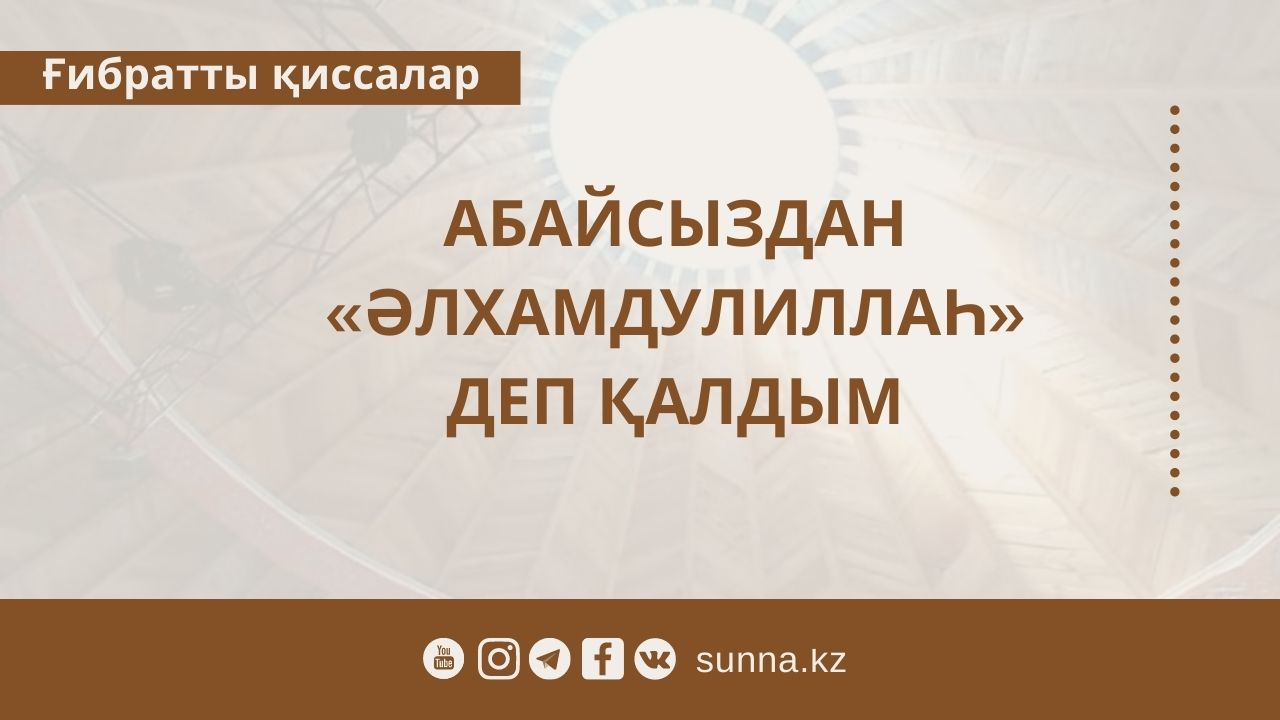 Абайсыздан «Әлхамдулиллаһ» деп қалдым