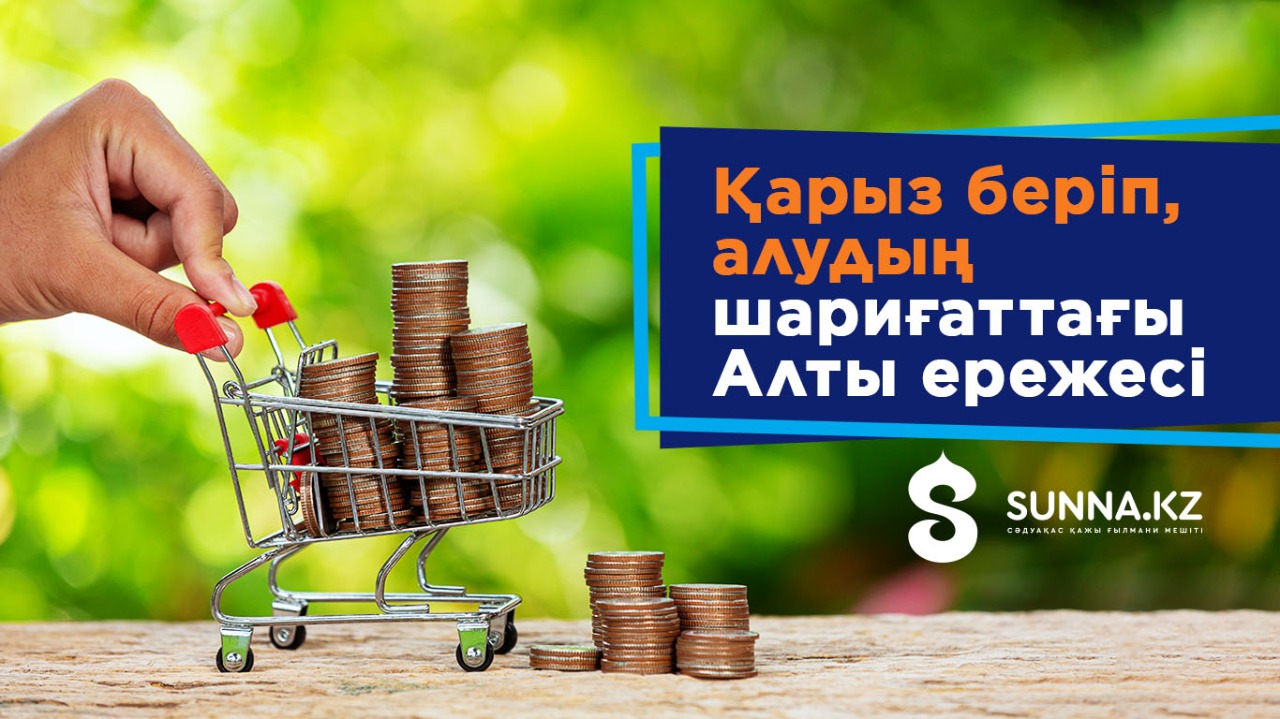 Қарыз беріп, алудың шариғаттағы 6 ережесі