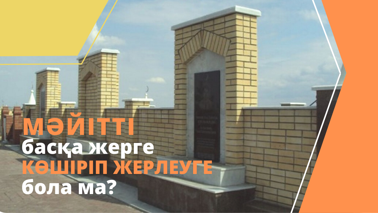 Мәйітті басқа жерге көшіріп жерлеуге бола ма?