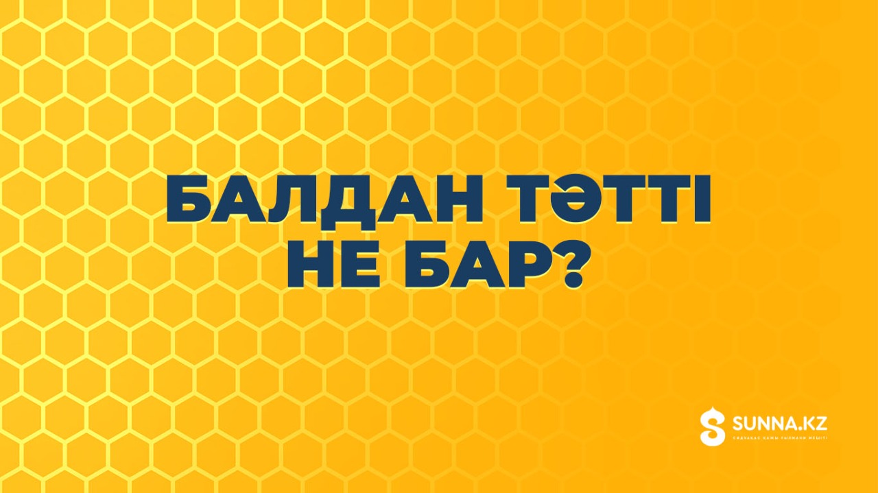Балдан тәтті не бар?