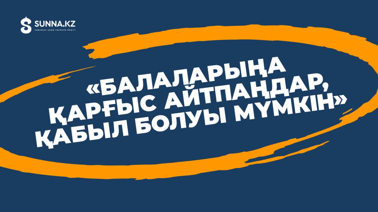 «Балаларыңа қарғыс айтпаңдар, қабыл болуы мүмкін»