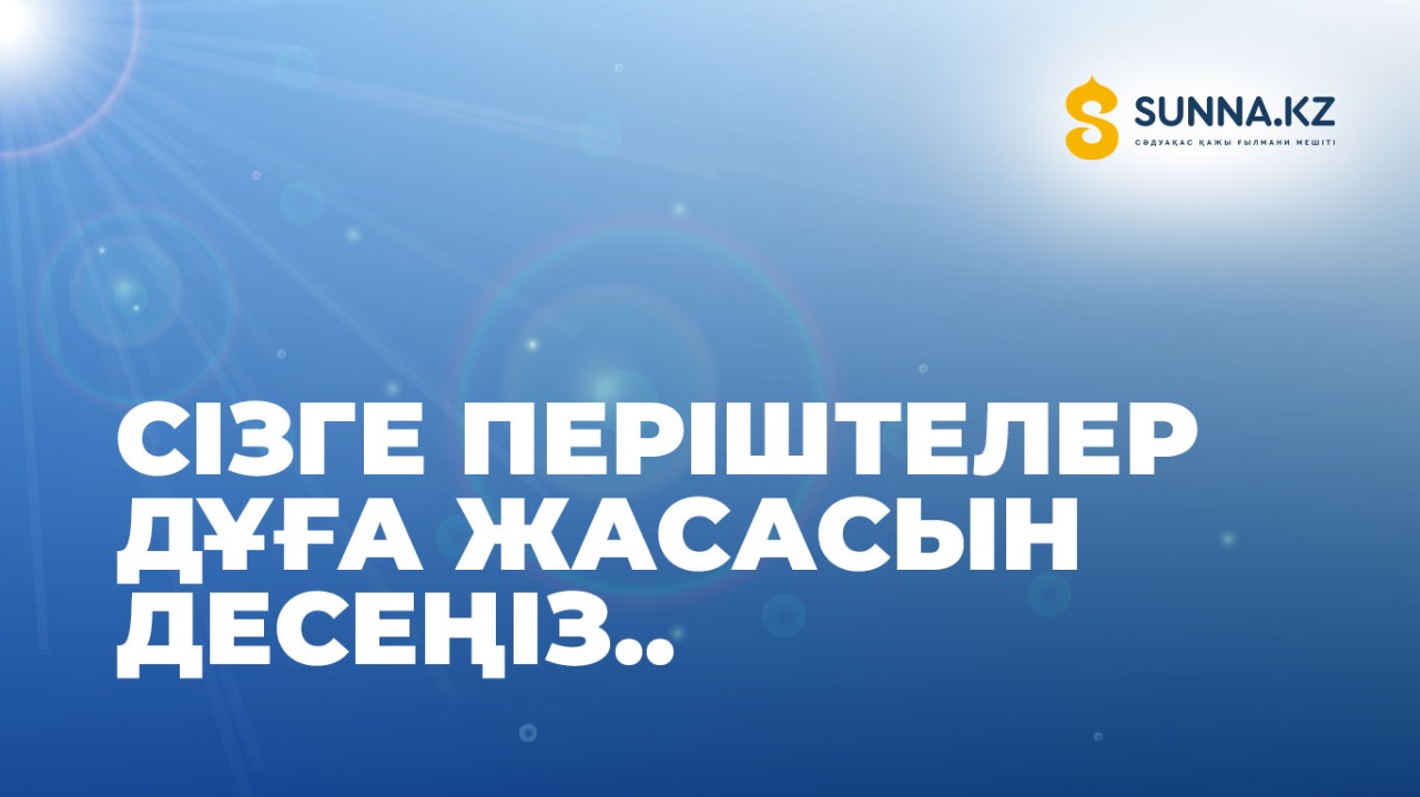 Сізге періштелер дұға жасасын десеңіз...