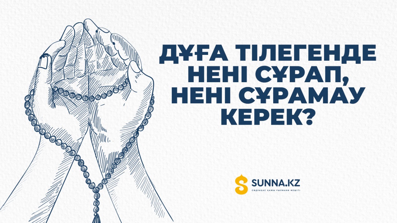 Дұға тілегенде нені сұрап, нені сұрамау керек?