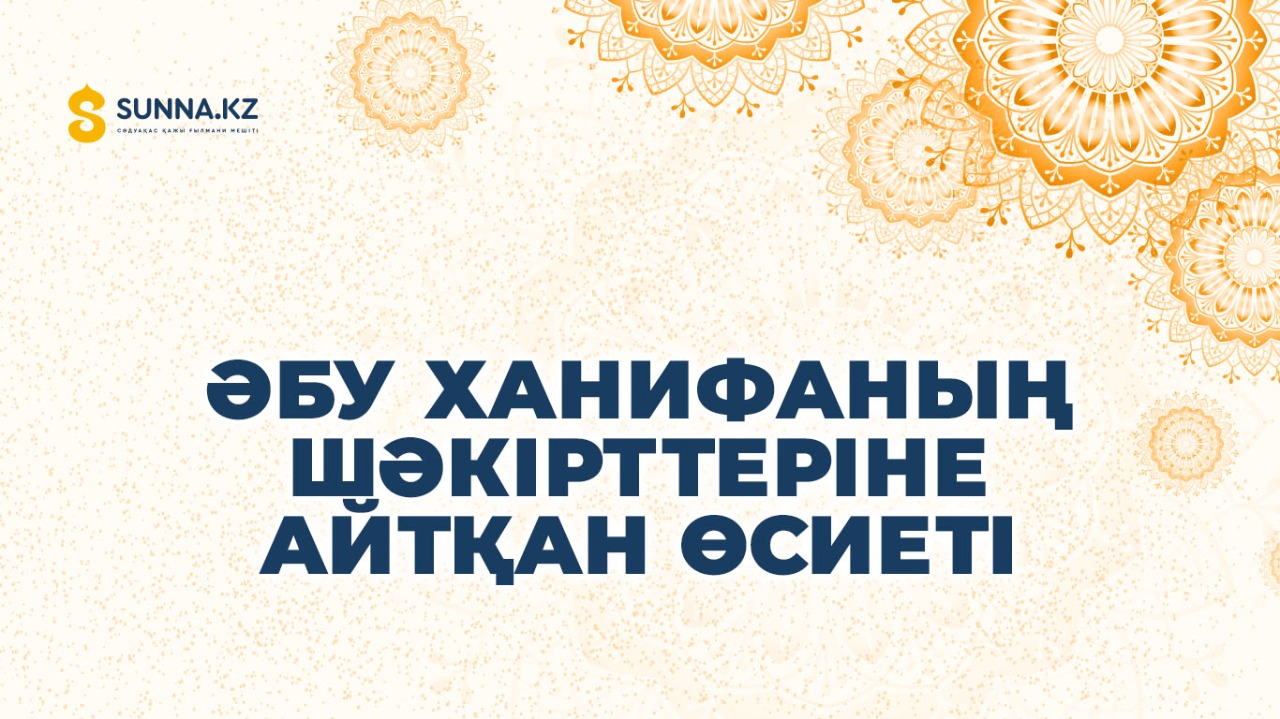 Әбу Ханифаның шәкірттеріне айтқан өсиеті