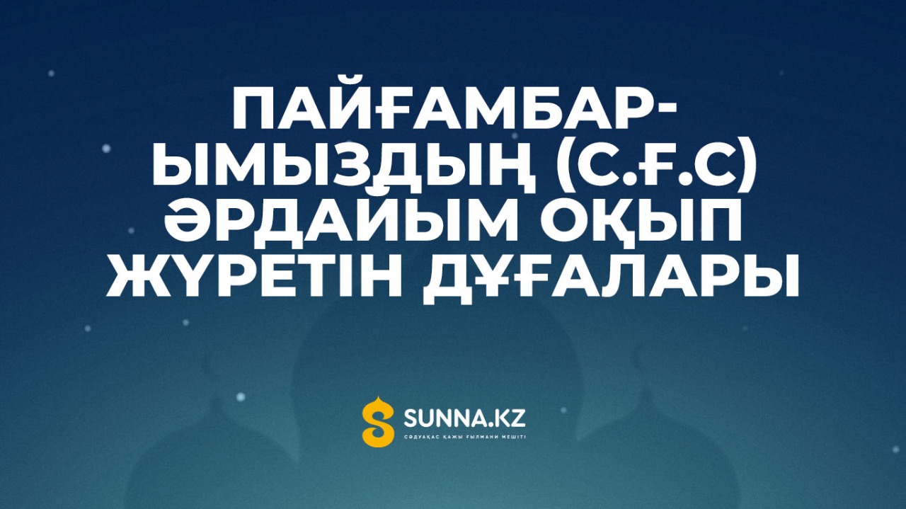 Пайғамбарымыздың (с.ғ.с) әрдайым оқып жүретін дұғалары