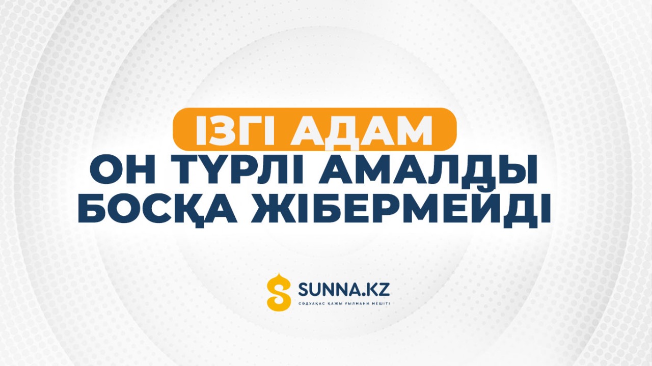 Ізгі адам он түрлі амалды босқа жібермейді