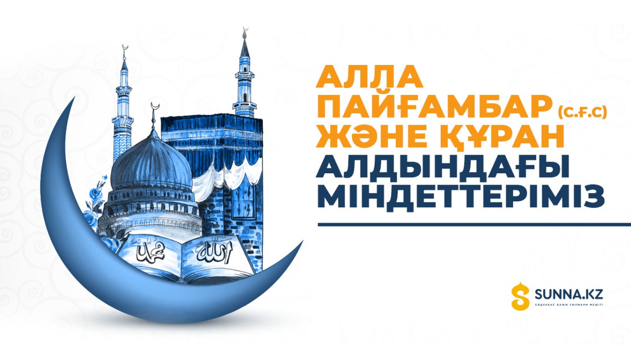 Алла, Пайғамбар (с.ғ.с) және Құран алдындағы міндеттеріміз