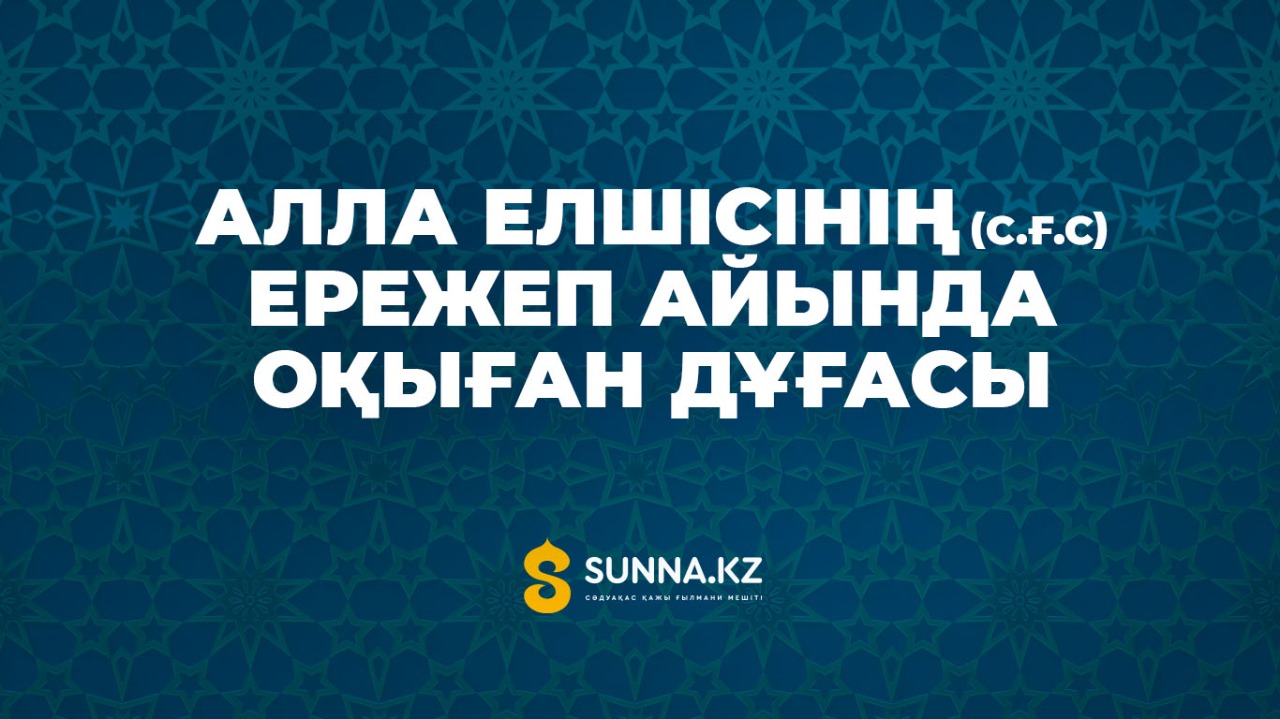 Алла Елшісінің (с.ғ.с) Ережеп айында оқыған дұғасы