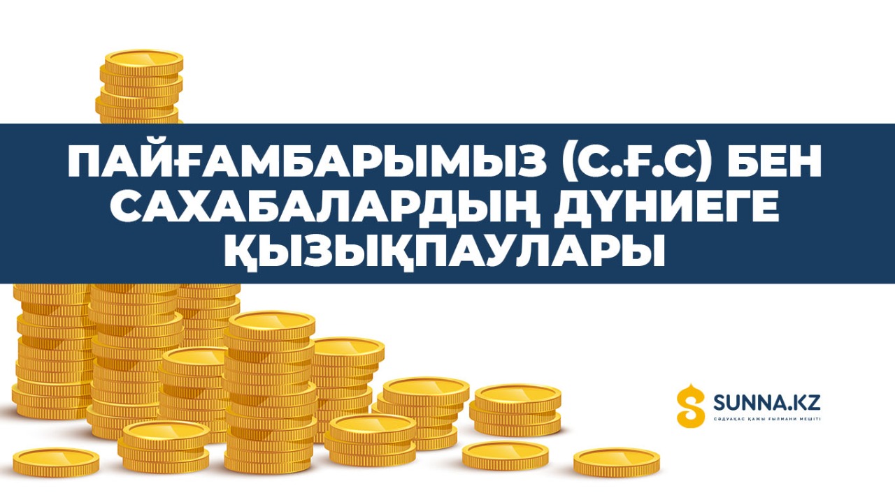 Пайғамбарымыз (с.ғ.с) бен сахабалардың дүниеге қызықпаулары