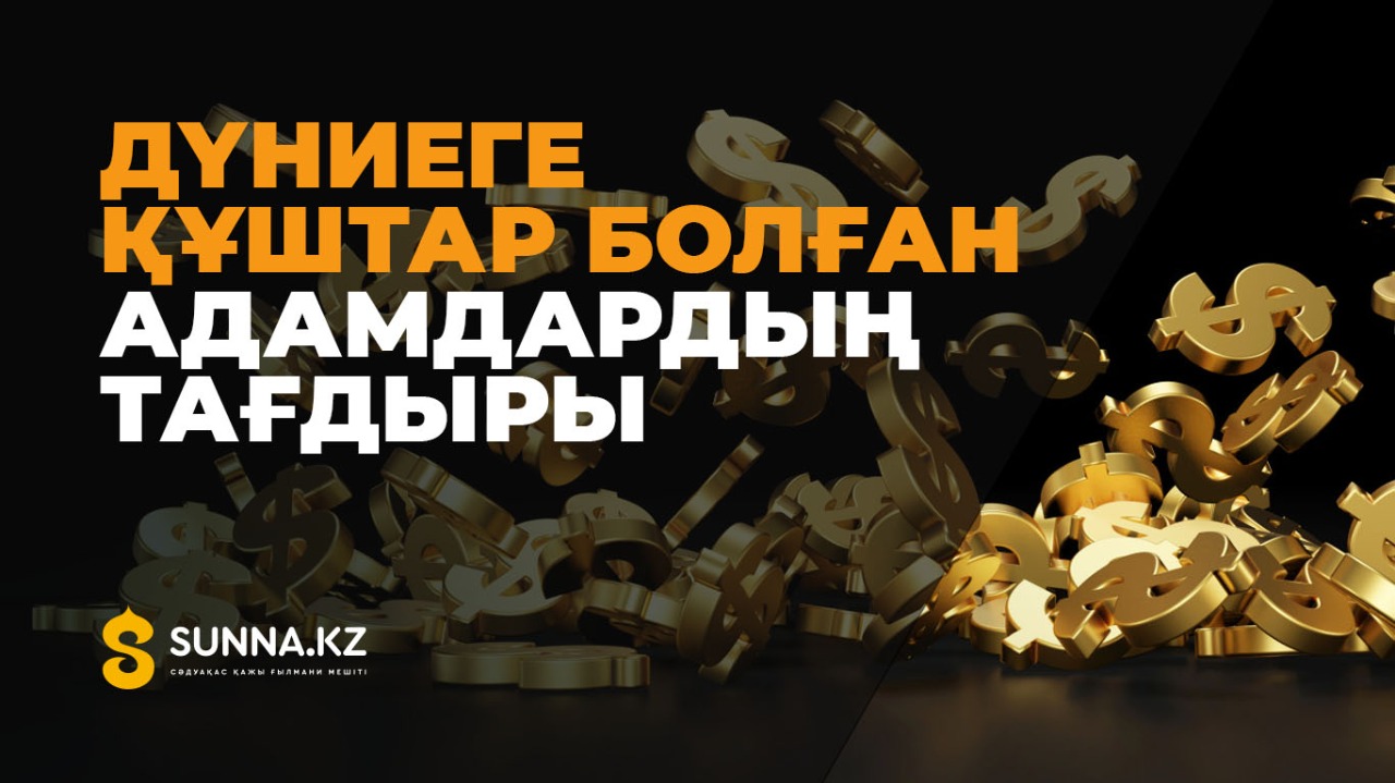 Дүниеге құштар болған адамдардың тағдыры