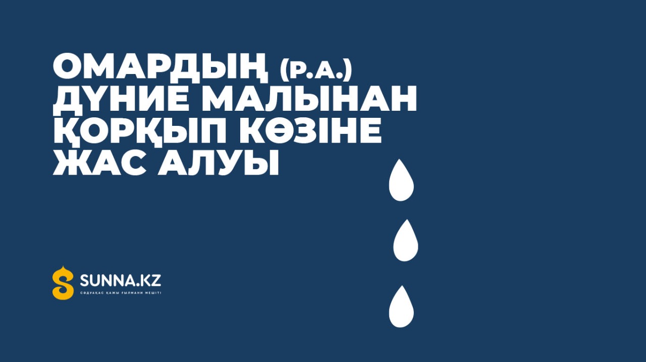 Омардың (р.а.) дүние малынан қорқып көзіне жас алуы