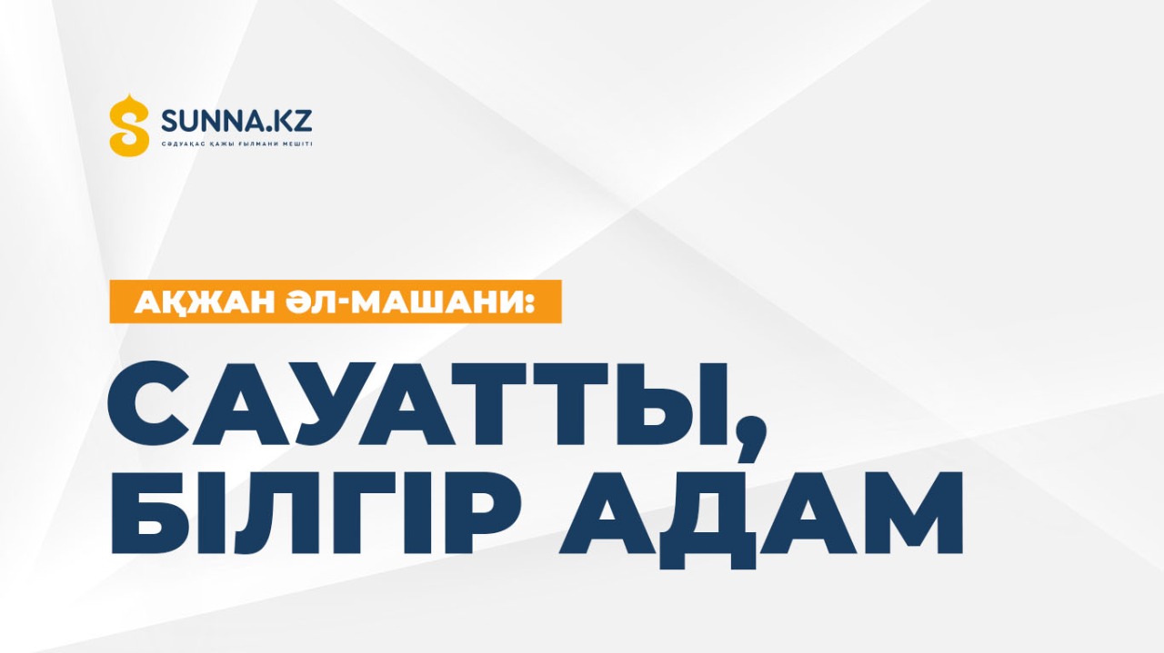 Ақжан әл-Машани: Сауатты, білгір адам