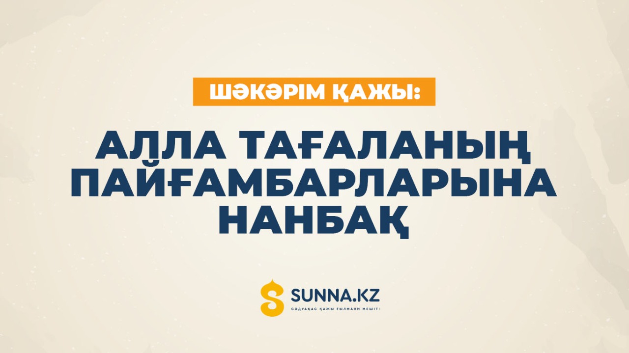Шәкәрім қажы: Алла Тағаланың пайғамбарларына нанбақ