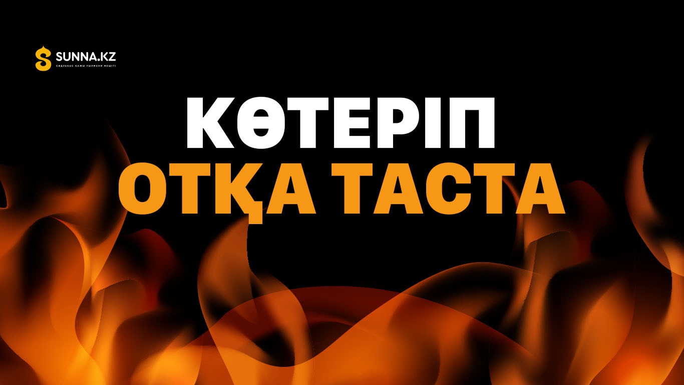 «Көтеріп отқа таста!»
