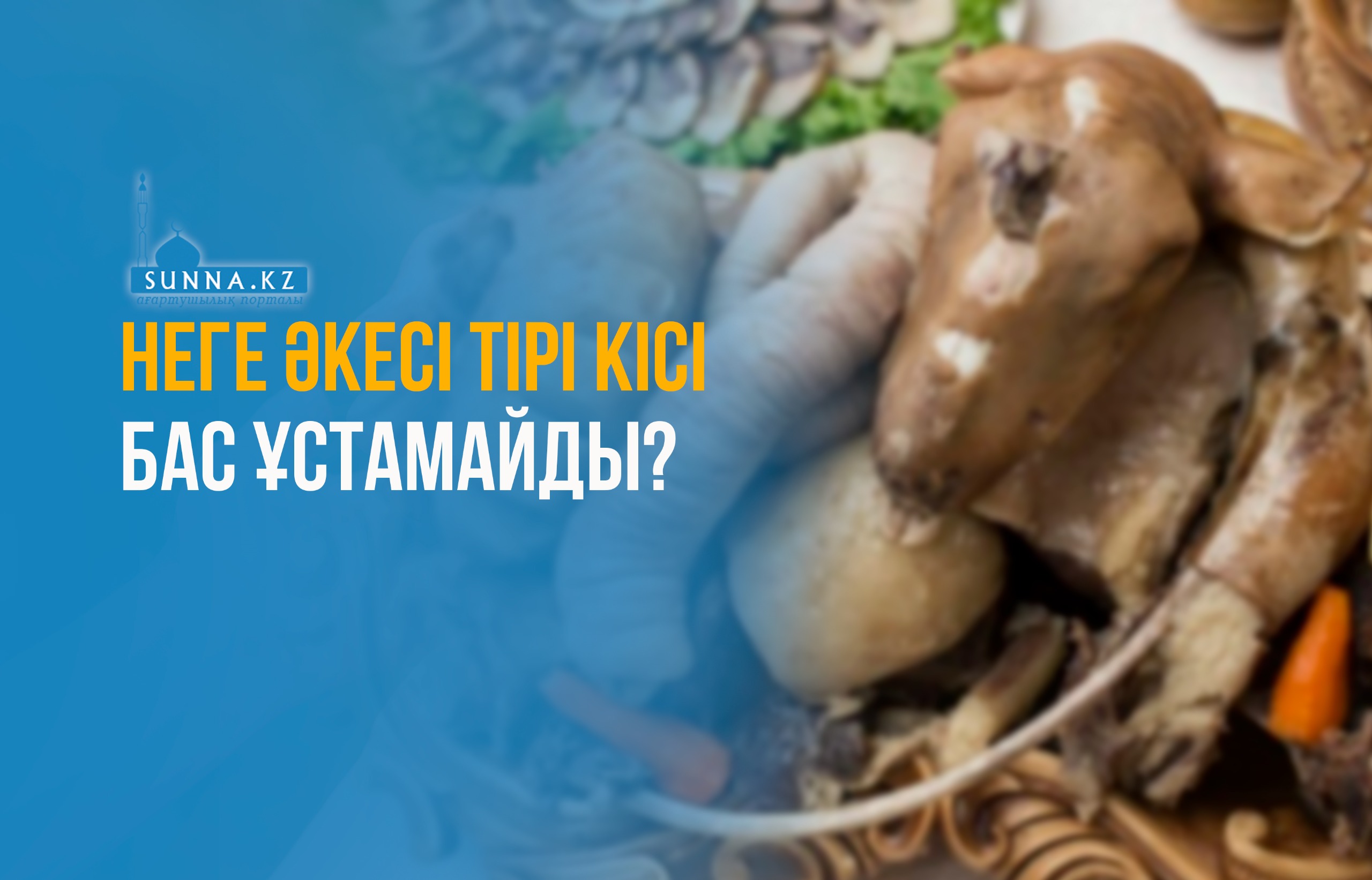 Неге әкесі тірі кісі бас ұстамайды?