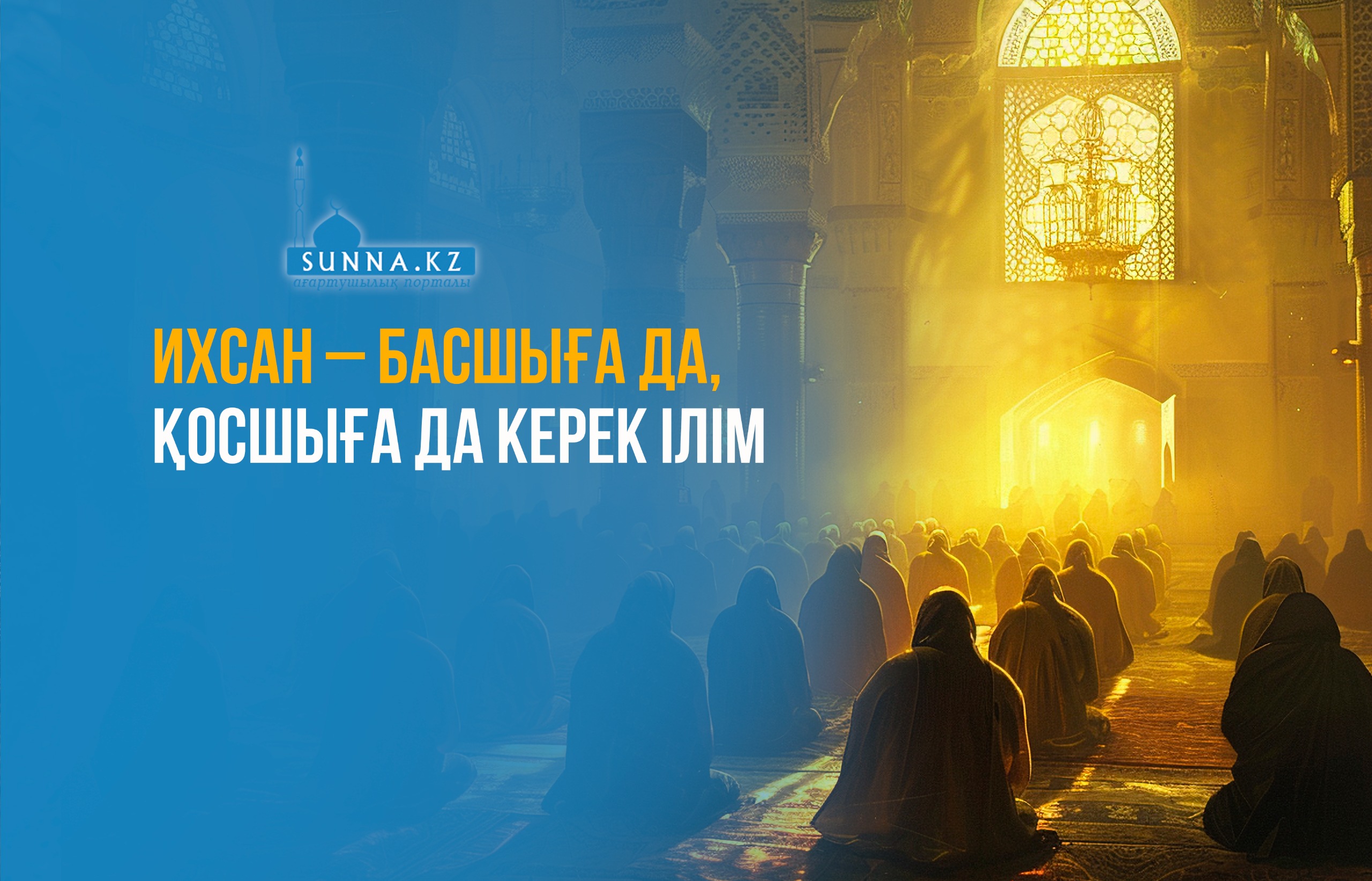 Ихсан – басшыға да, қосшыға да керек ілім
