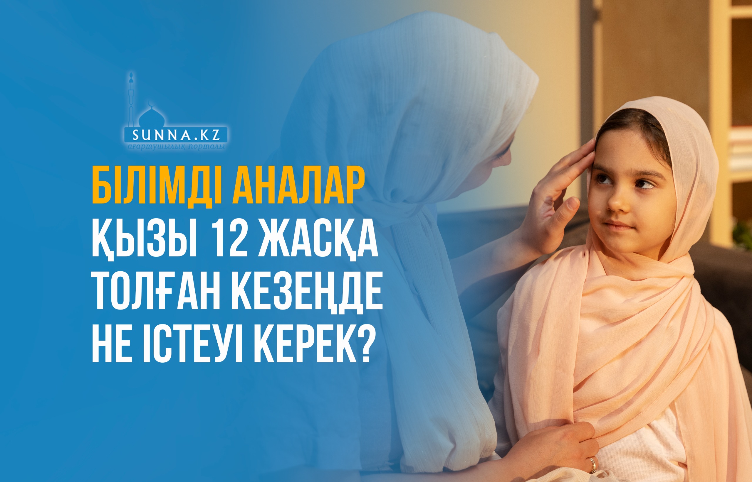 Білімді аналар қызы 12 жасқа толған кезеңде не істеуі керек?