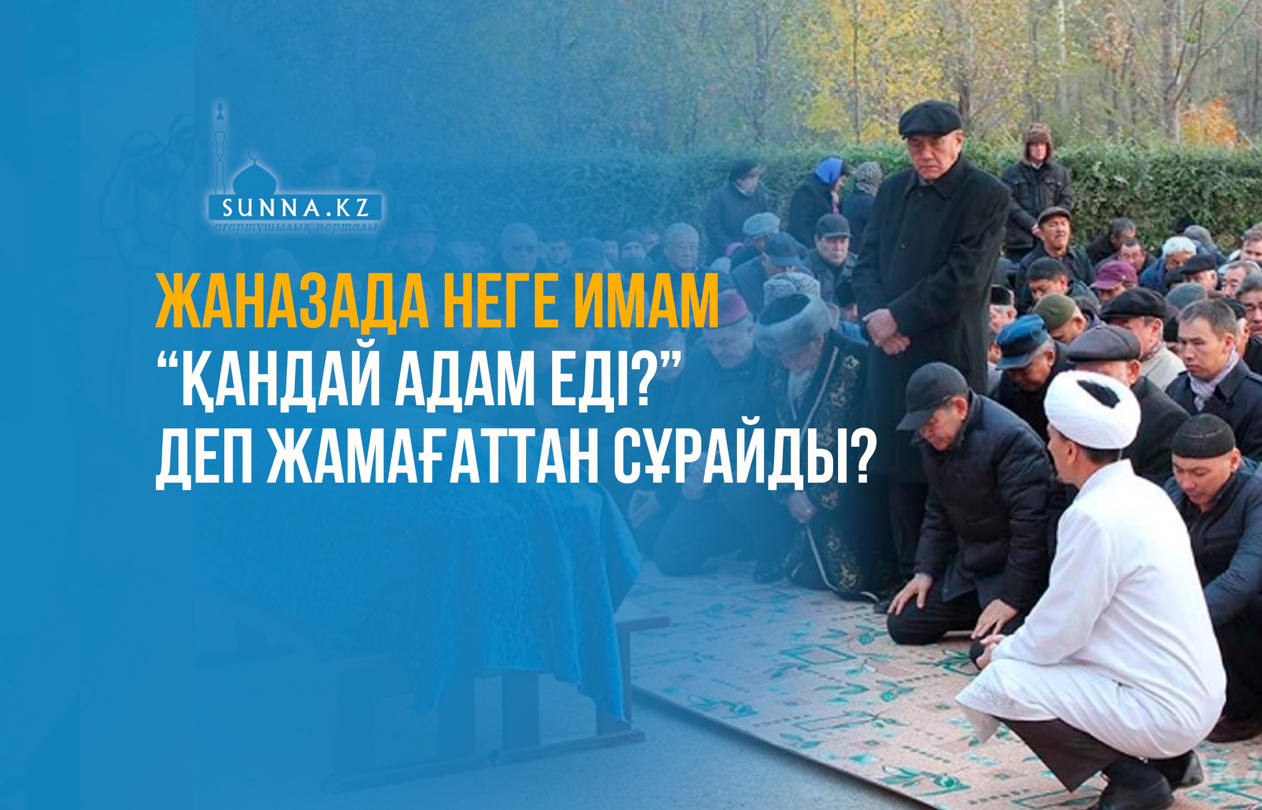 Жаназада неге имам “қандай адам еді?” деп жамағаттан сұрайды?
