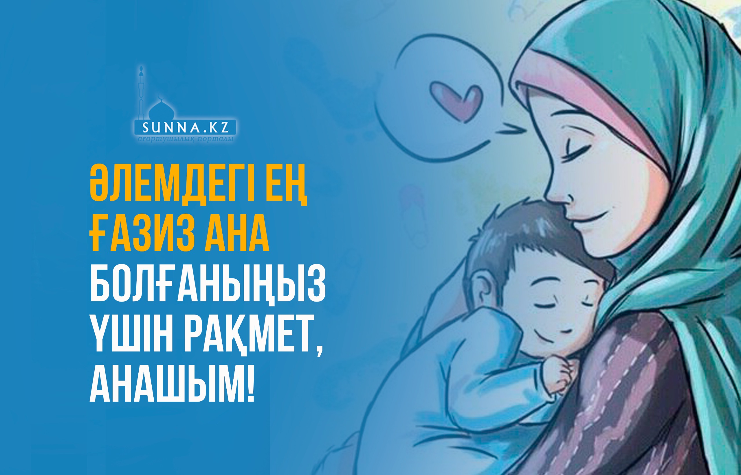 Әлемдегі ең ғазиз ана болғаныңыз үшін рақмет, анашым!