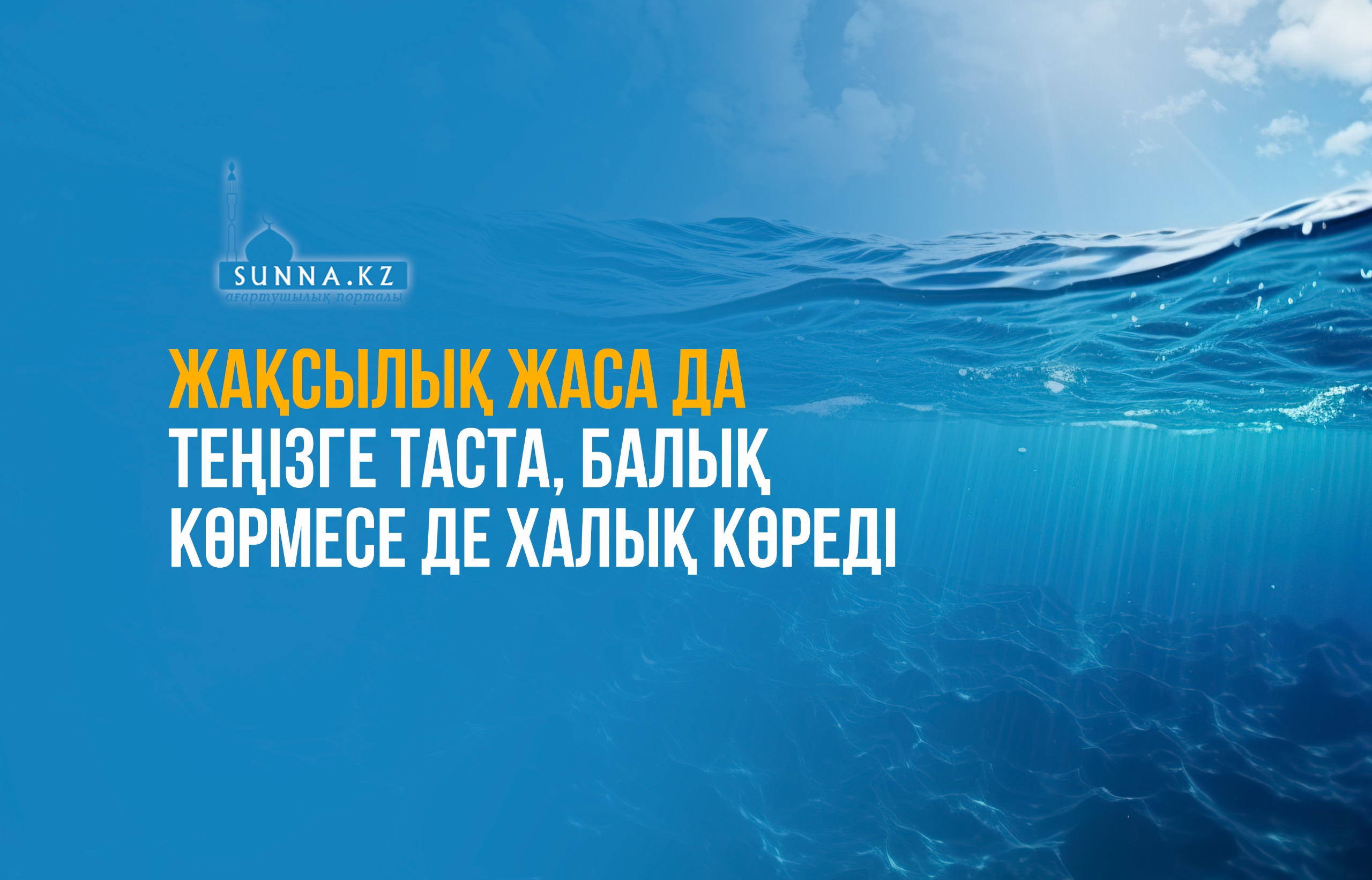 Жақсылық жаса да теңізге таста, балық көрмесе де Халиқ көреді