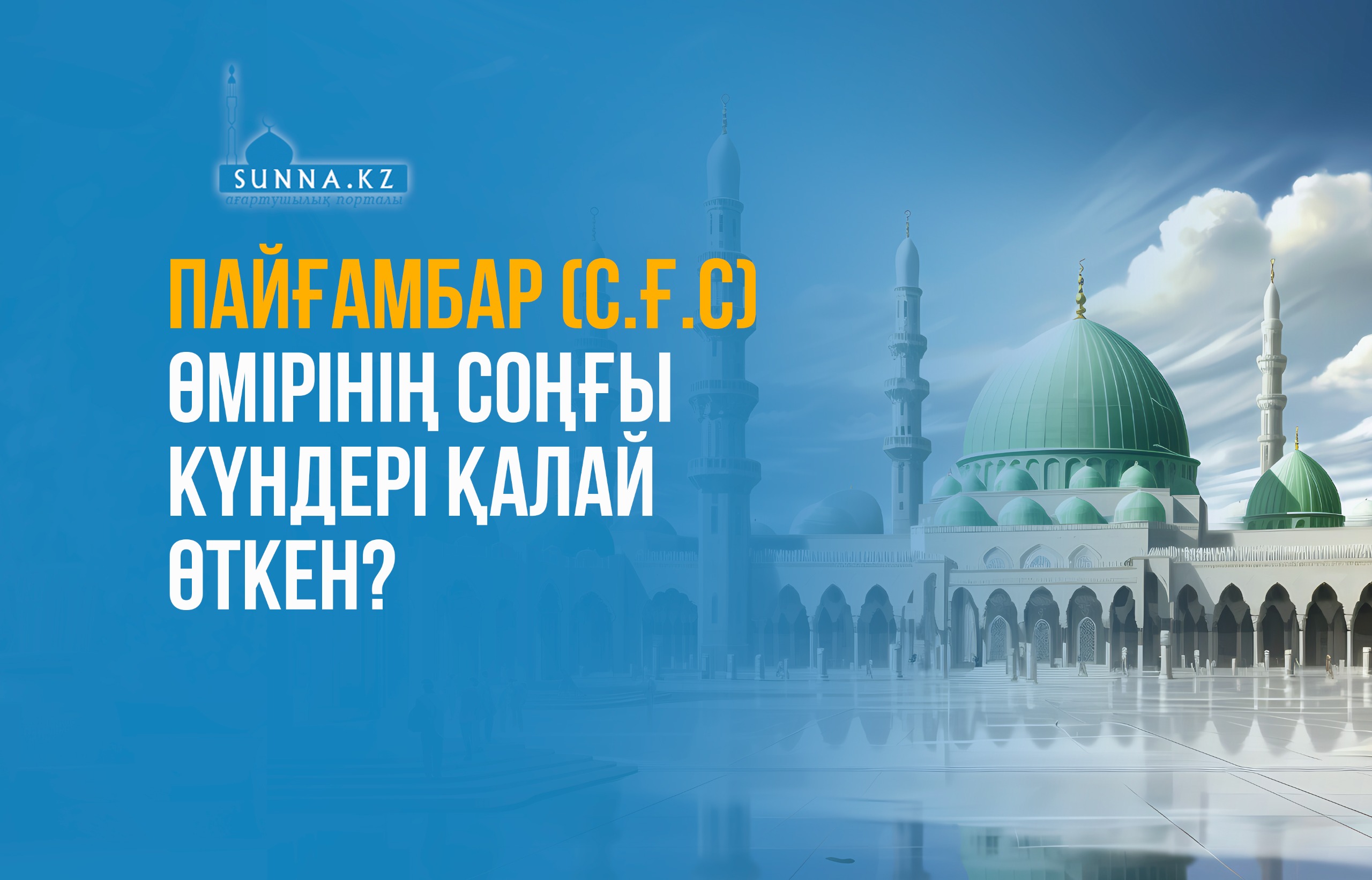 Пайғамбар (с.ғ.с) өмірінің соңғы күндері қалай өткен?