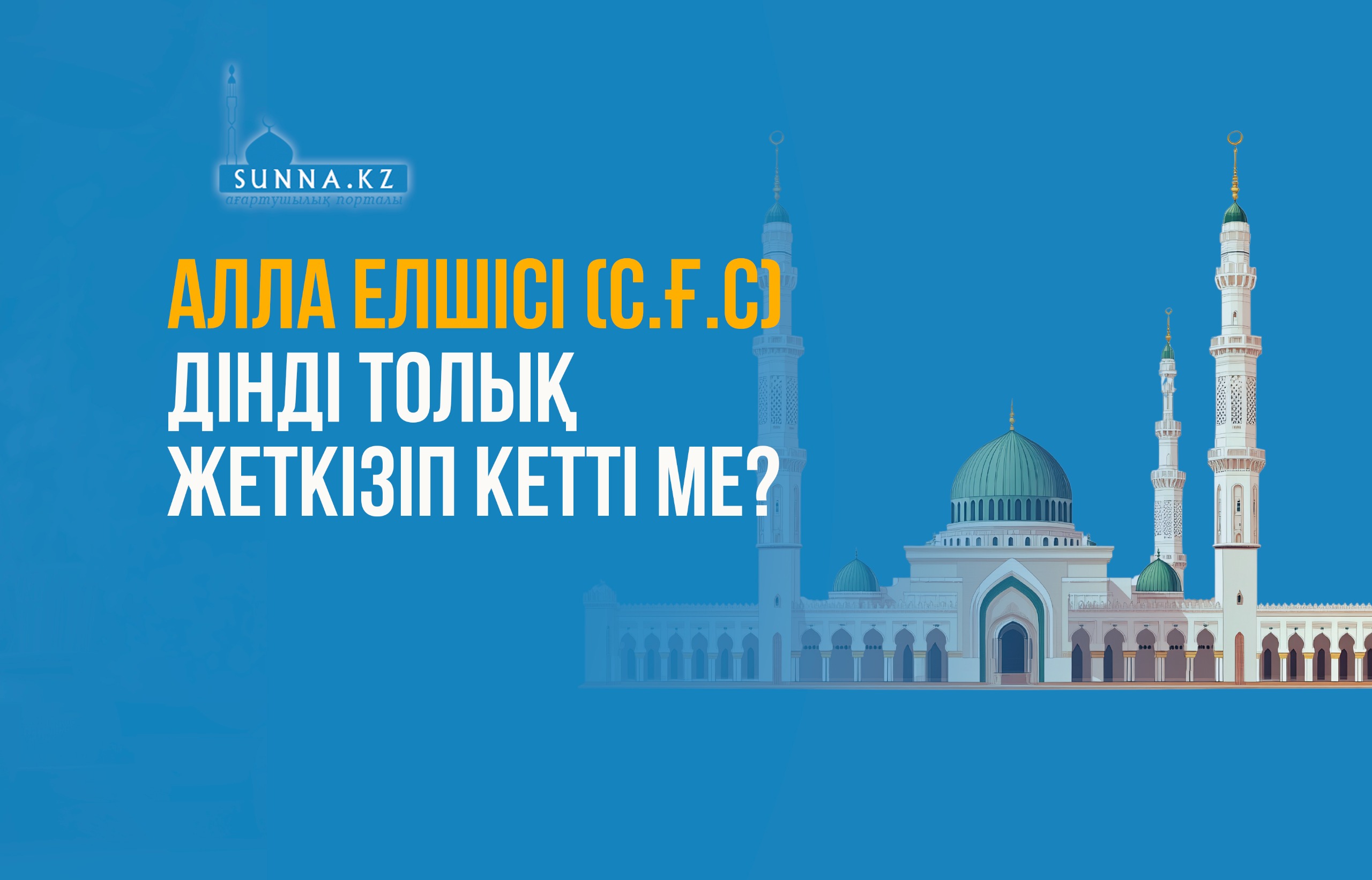 Алла Елшісі (с.ғ.с) дінді толық жеткізіп кетті ме?