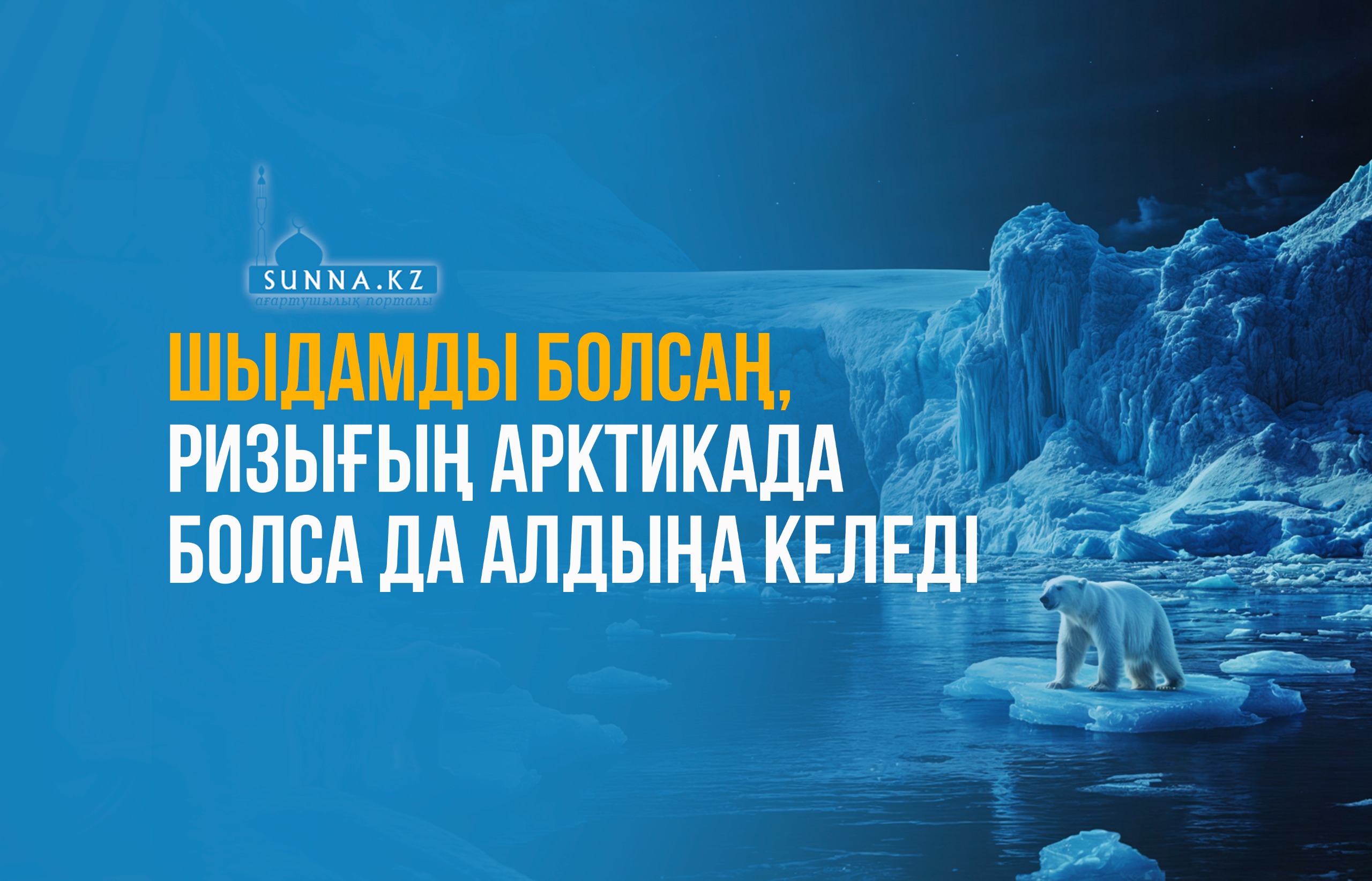 Шыдамды болсаң, ризығың Арктикада болса да алдыңа келеді