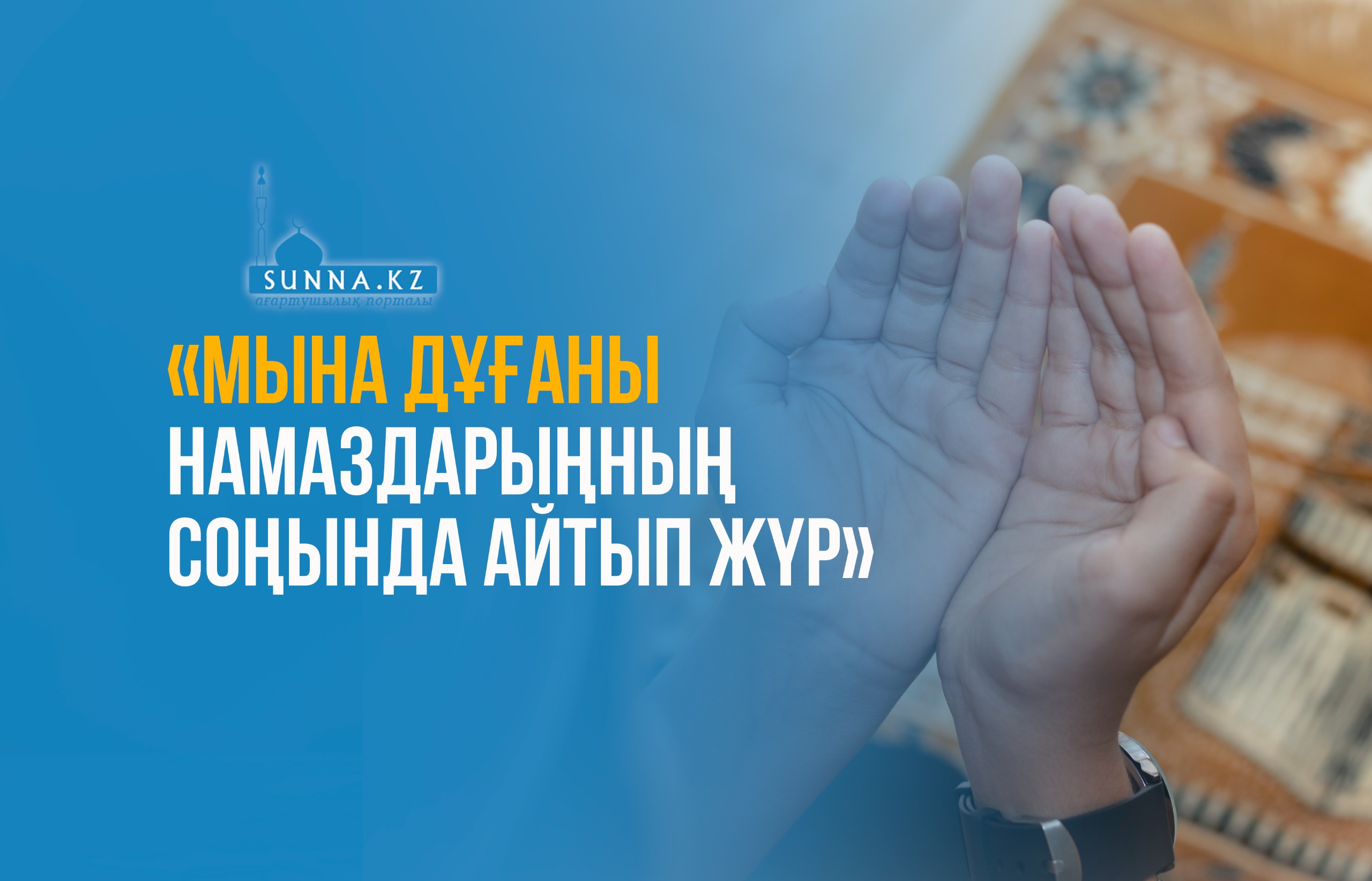 «Мына дұғаны намаздарыңның соңында айтып жүр»