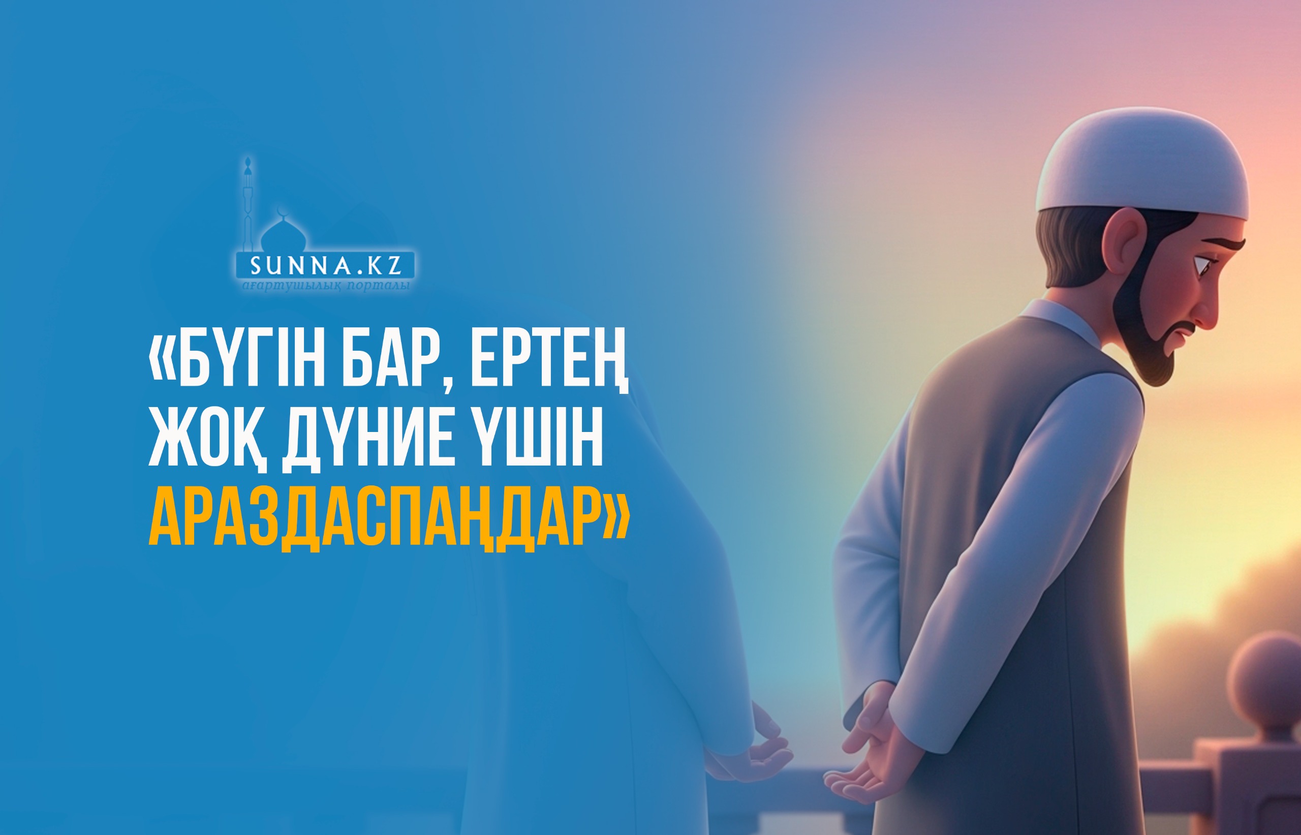 «Бүгін бар, ертең жоқ дүние үшін араздаспаңдар»