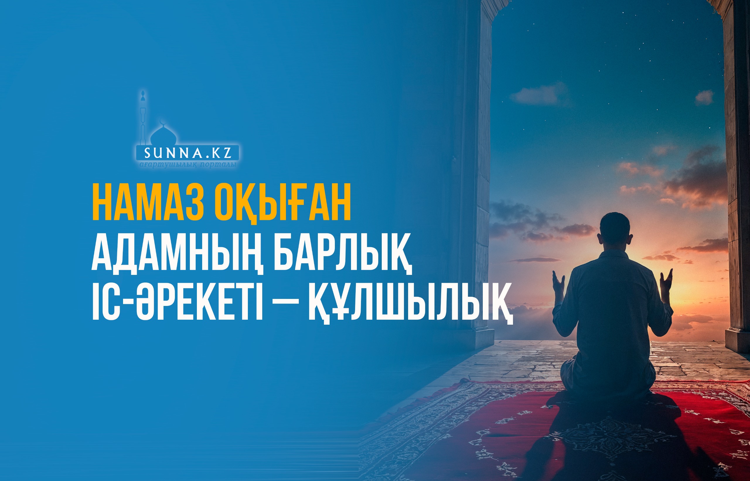 Намаз оқыған адамның барлық іс-əрекеті – құлшылық