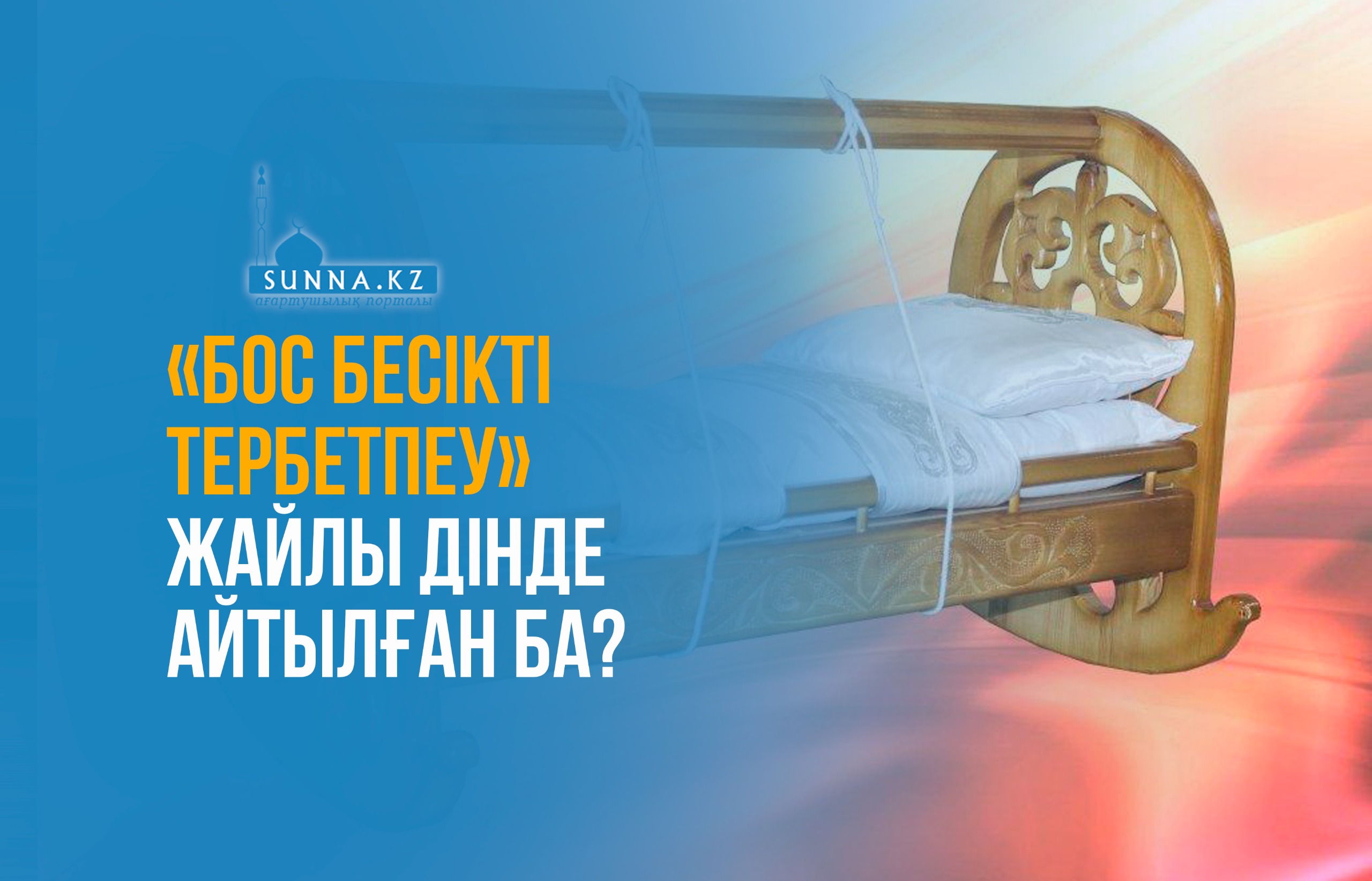 «Бос бесікті тербетпеу» жайлы дінде айтылған ба?