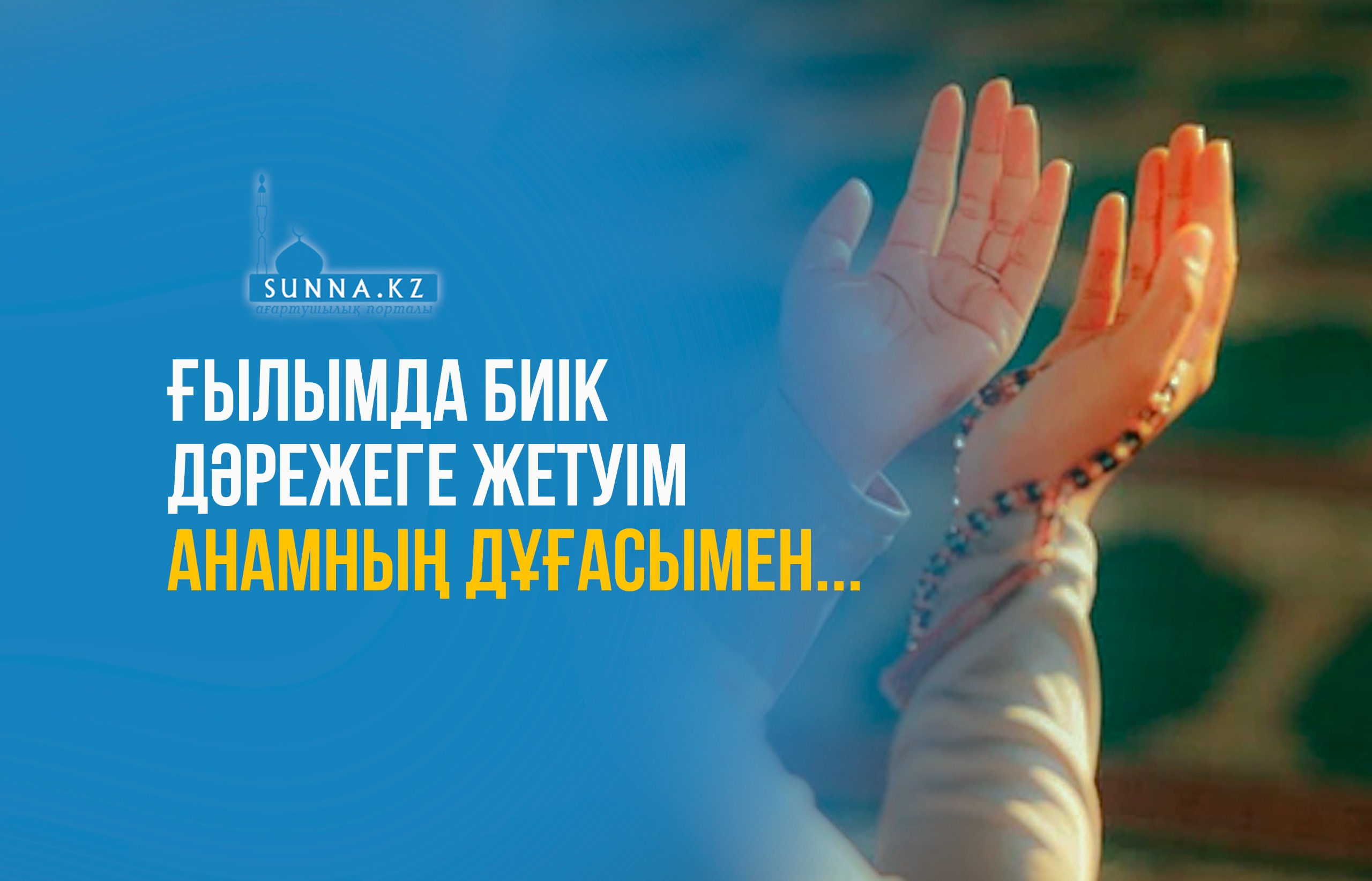 Ғылымда биік дәрежеге жетуім анамның дұғасымен...
